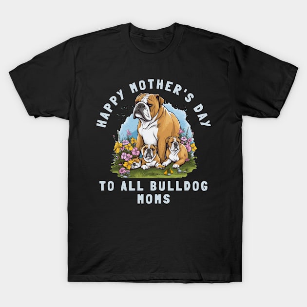 Happy Mother's Day To All Bulldog Moms T-Shirt by teestore_24